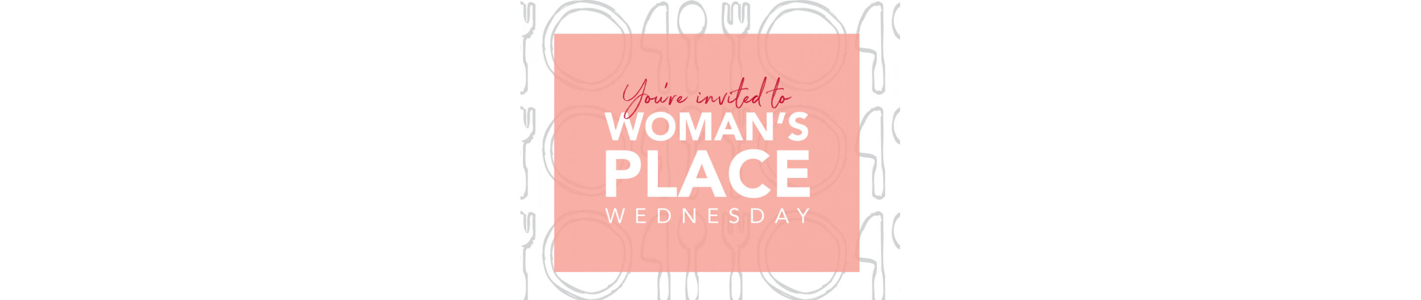 An invitation to Women’s Place Wednesday.